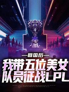 番外+结局回国后，我带五位美女队员征战LPL林越Rookie（伽喽啰）剧情介绍_回国后，我带五位美女队员征战LPL精彩试读