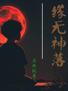 番外+结局缘无神落吴缘小胖（茶水绿）剧情介绍_缘无神落精彩试读