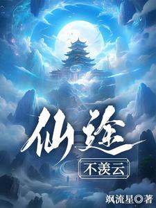 仙途不羡云李羡云张小龙番外+结局（飒流星）剧情介绍_仙途不羡云精彩试读