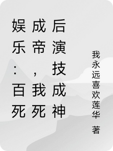 娱乐：百死成帝，我死后演技成神林庆小说梗概_（我永远喜欢莲华）娱乐：百死成帝，我死后演技成神林庆全文阅读地址+免费试读章节