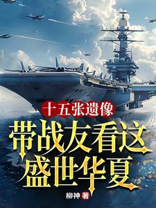 番外+结局十五张遗像，带战友看这盛世华夏周国栋周芷妍（柳神）剧情介绍_十五张遗像，带战友看这盛世华夏精彩试读