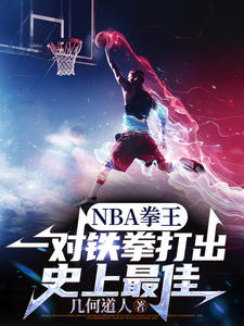 番外+结局NBA拳王一对铁拳打出史上最佳张扬朱八（几何道人）剧情介绍_NBA拳王一对铁拳打出史上最佳精彩试读