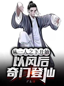 从一人之下开始，以风后奇门登仙王朔王也番外+结局（广土）剧情介绍_从一人之下开始，以风后奇门登仙精彩试读