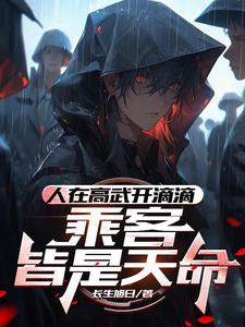 人在高武开滴滴，乘客皆是天命仇逍君千月小说梗概_（长生旭日）人在高武开滴滴，乘客皆是天命仇逍君千月全文阅读地址+免费试读章节