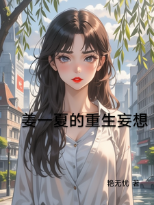 番外+结局姜一夏的重生妄想姜一夏墨修至（艳无忧）剧情介绍_姜一夏的重生妄想精彩试读