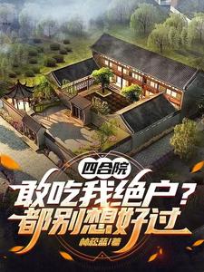 四合院：敢吃我绝户？都别想好过张建华番外+结局（林菘蓝）剧情介绍_四合院：敢吃我绝户？都别想好过精彩试读