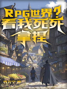 RPG世界？看我死死拿捏！陈树村长小说梗概_（钱元宁）RPG世界？看我死死拿捏！陈树村长全文阅读地址+免费试读章节